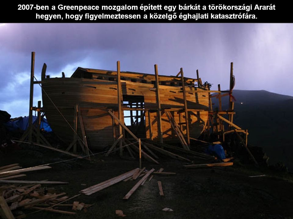 2007-ben a Greenpeace mozgalom épített egy bárkát a törökországi Ararát hegyen, hogy figyelmeztessen a közelgő éghajlati katasztrófára.