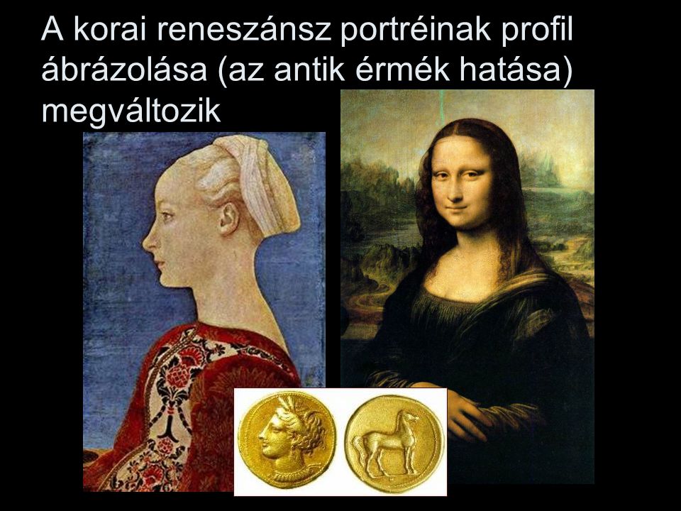 A korai reneszánsz portréinak profil ábrázolása (az antik érmék hatása) megváltozik