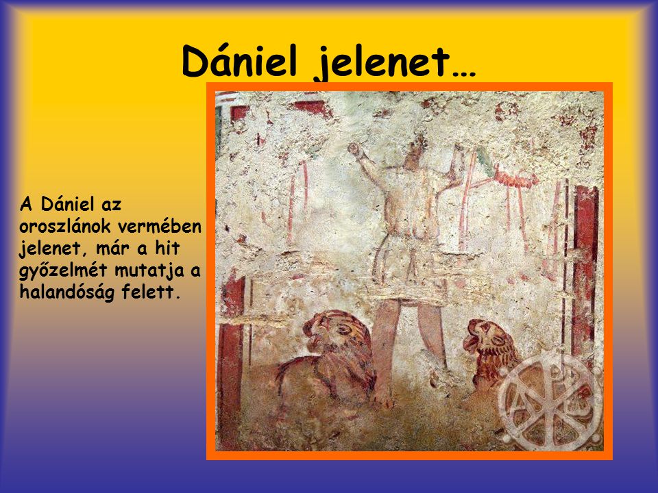 Dániel jelenet… A Dániel az oroszlánok vermében jelenet, már a hit győzelmét mutatja a halandóság felett.