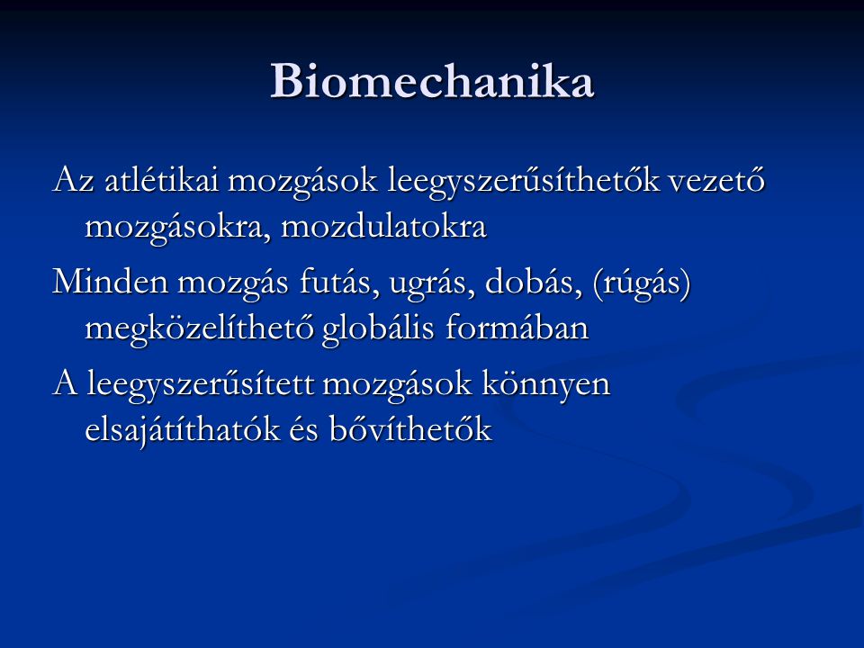 Biomechanika Az atlétikai mozgások leegyszerűsíthetők vezető mozgásokra, mozdulatokra.