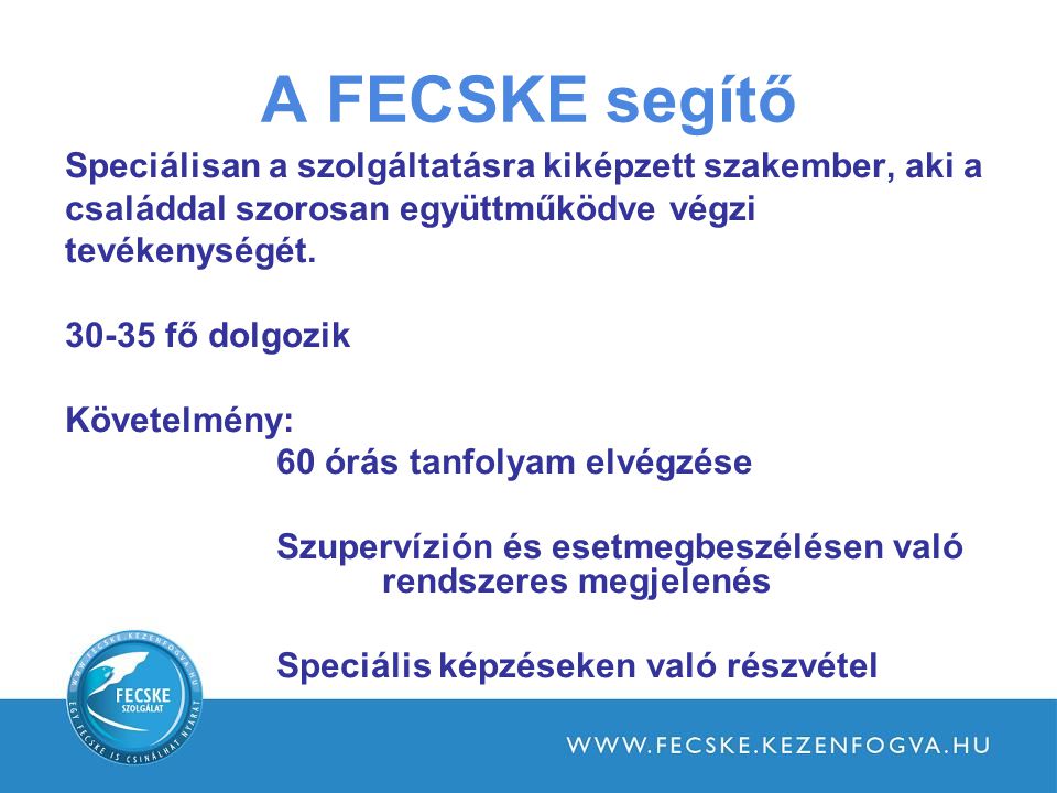 A FECSKE segítő Speciálisan a szolgáltatásra kiképzett szakember, aki a. családdal szorosan együttműködve végzi.