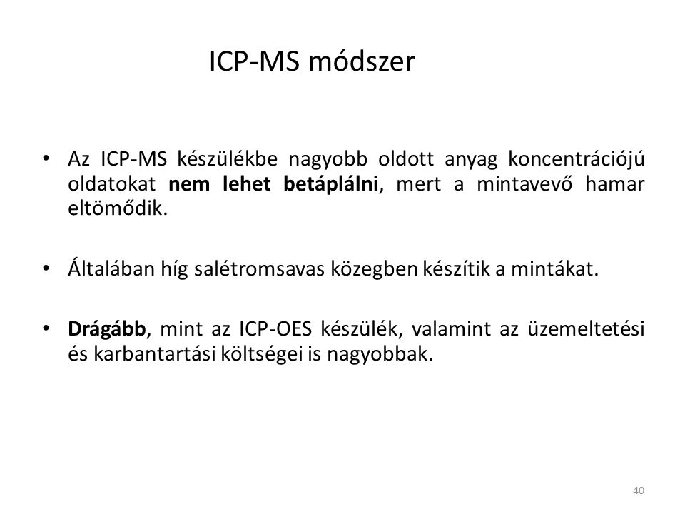 ICP-MS módszer Az ICP-MS készülékbe nagyobb oldott anyag koncentrációjú oldatokat nem lehet betáplálni, mert a mintavevő hamar eltömődik.