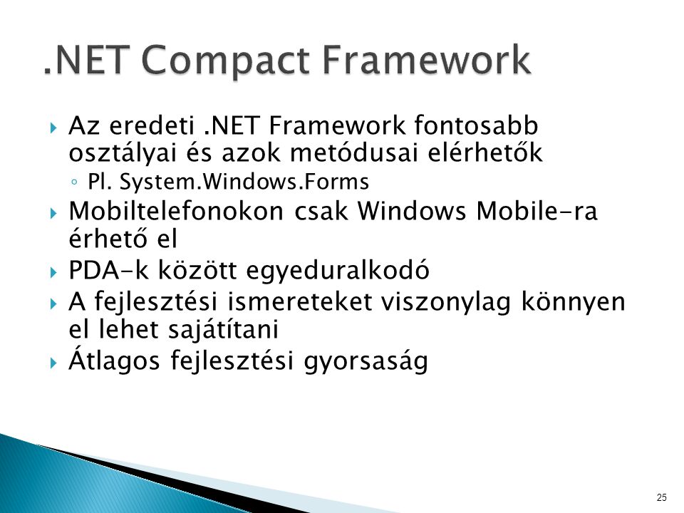.NET Compact Framework Az eredeti .NET Framework fontosabb osztályai és azok metódusai elérhetők. Pl. System.Windows.Forms.