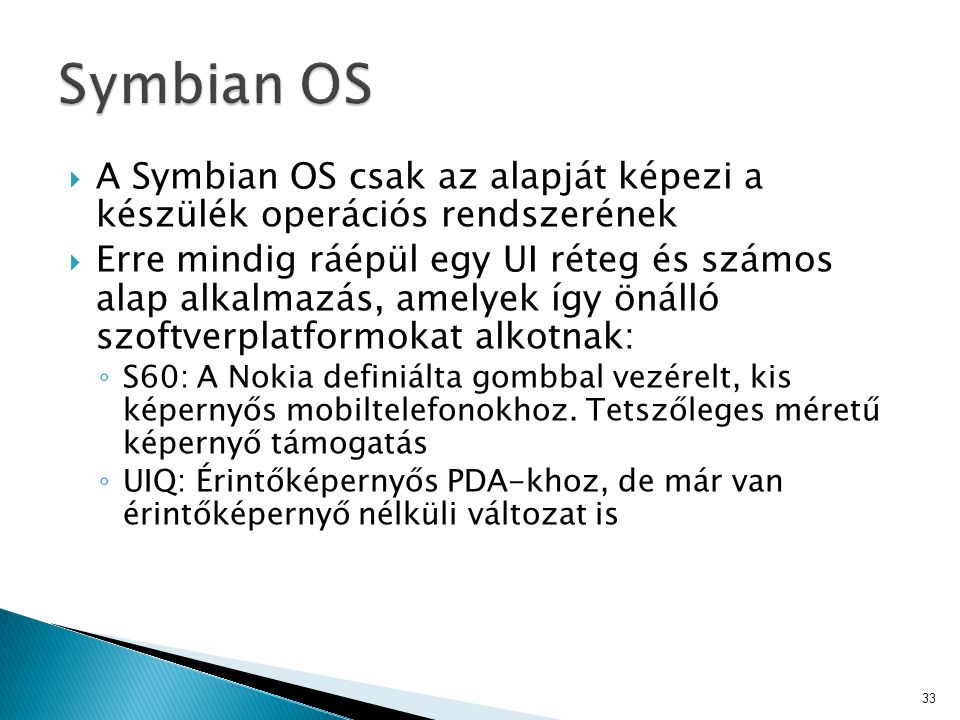 Symbian OS A Symbian OS csak az alapját képezi a készülék operációs rendszerének.
