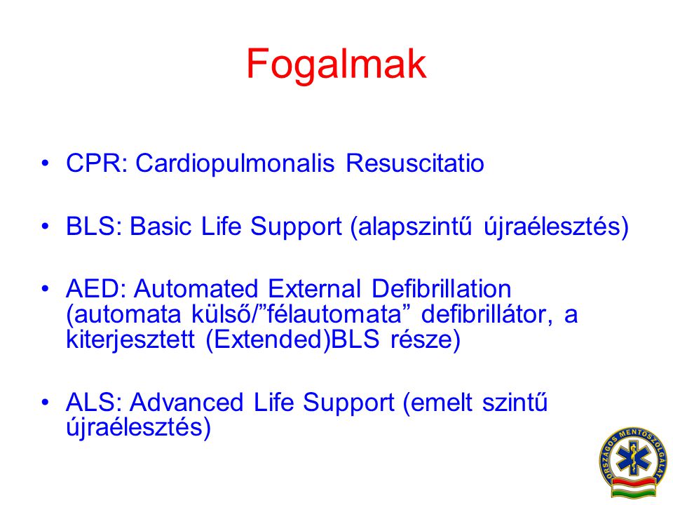 Fogalmak CPR: Cardiopulmonalis Resuscitatio