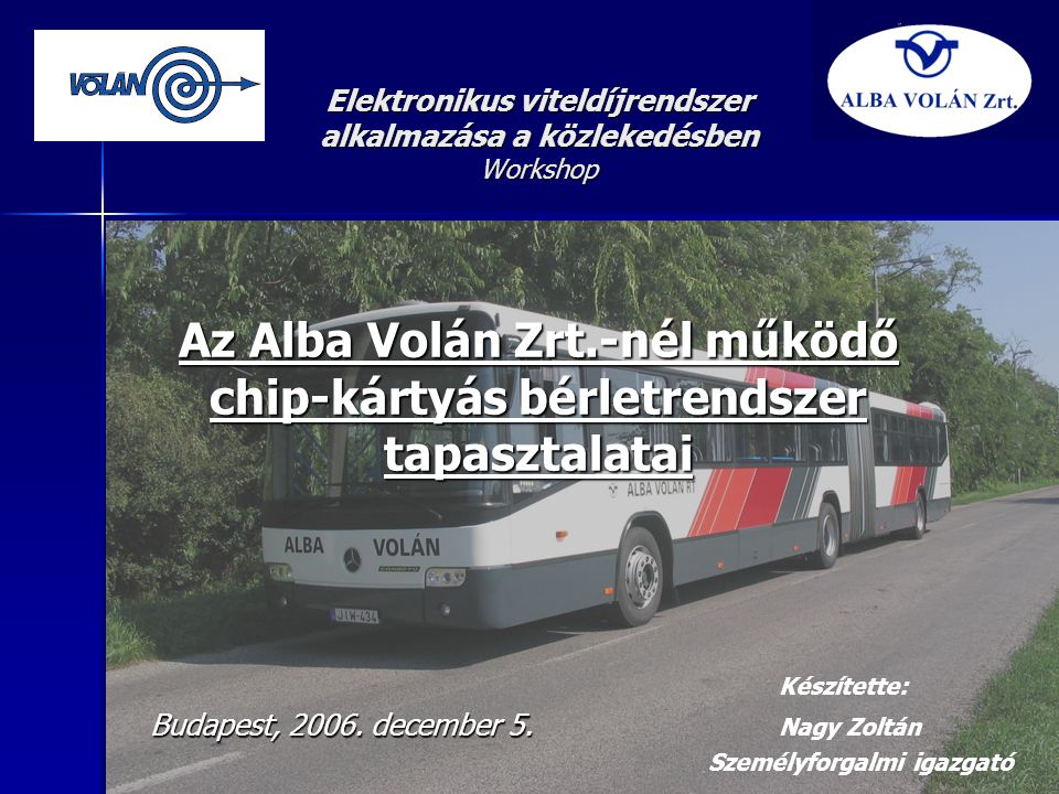 Elektronikus viteldíjrendszer alkalmazása a közlekedésben Workshop Az Alba Volán Zrt.-nél működő chip-kártyás bérletrendszer tapasztalatai