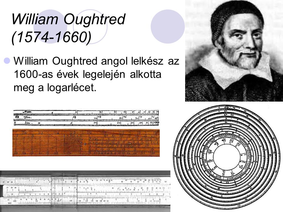 William Oughtred ( ) William Oughtred angol lelkész az 1600-as évek legelején alkotta meg a logarlécet.