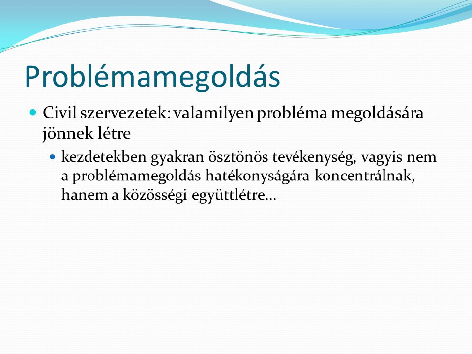 Problémamegoldás Civil szervezetek: valamilyen probléma megoldására jönnek létre.