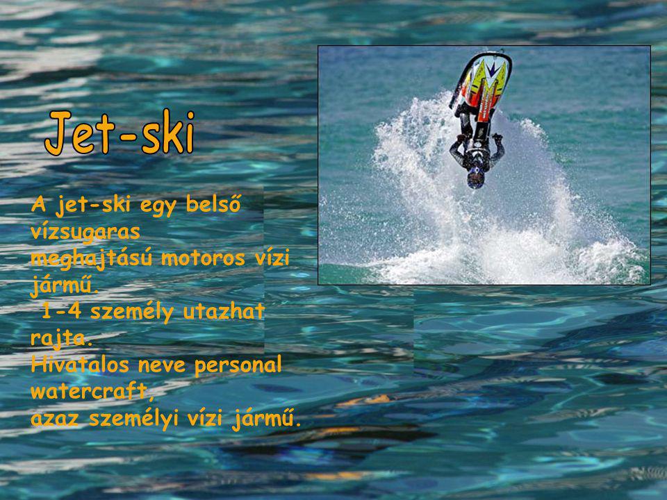 Jet-ski A jet-ski egy belső vízsugaras meghajtású motoros vízi jármű.