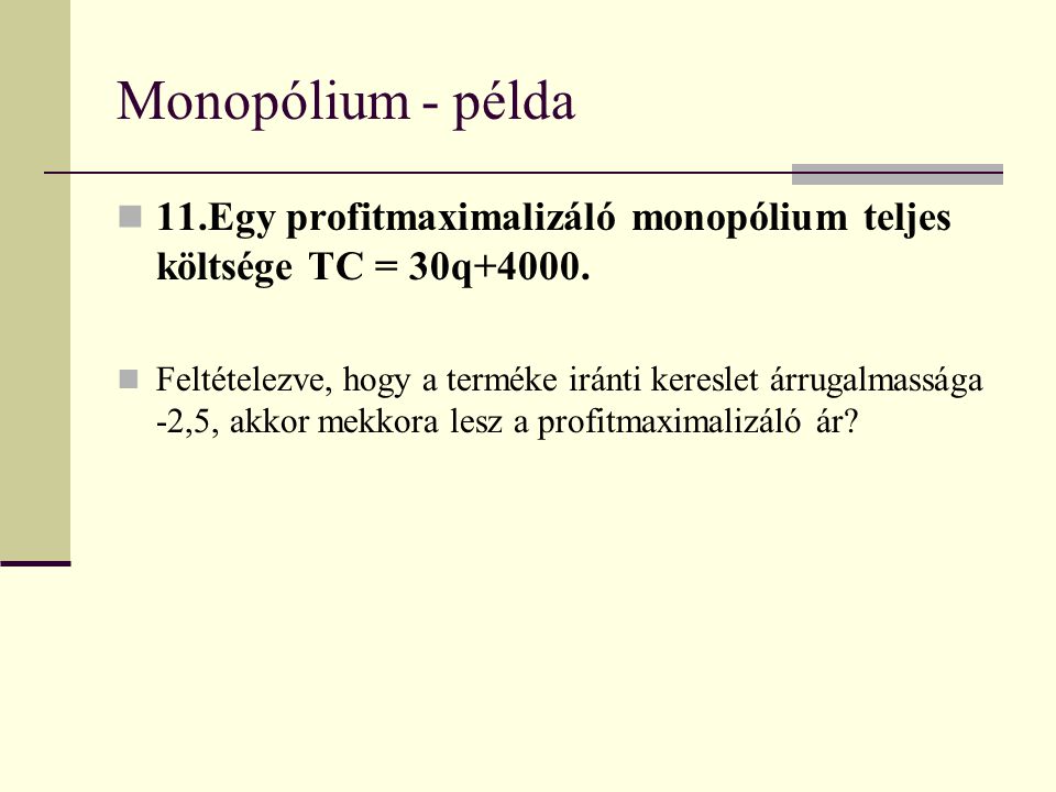 Monopólium - példa 11.Egy profitmaximalizáló monopólium teljes költsége TC = 30q