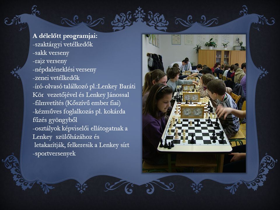 A délelőtt programjai: -szaktárgyi vetélkedők -sakk verseny -rajz verseny -népdaléneklési verseny -zenei vetélkedők -író-olvasó találkozó pl.:Lenkey Baráti