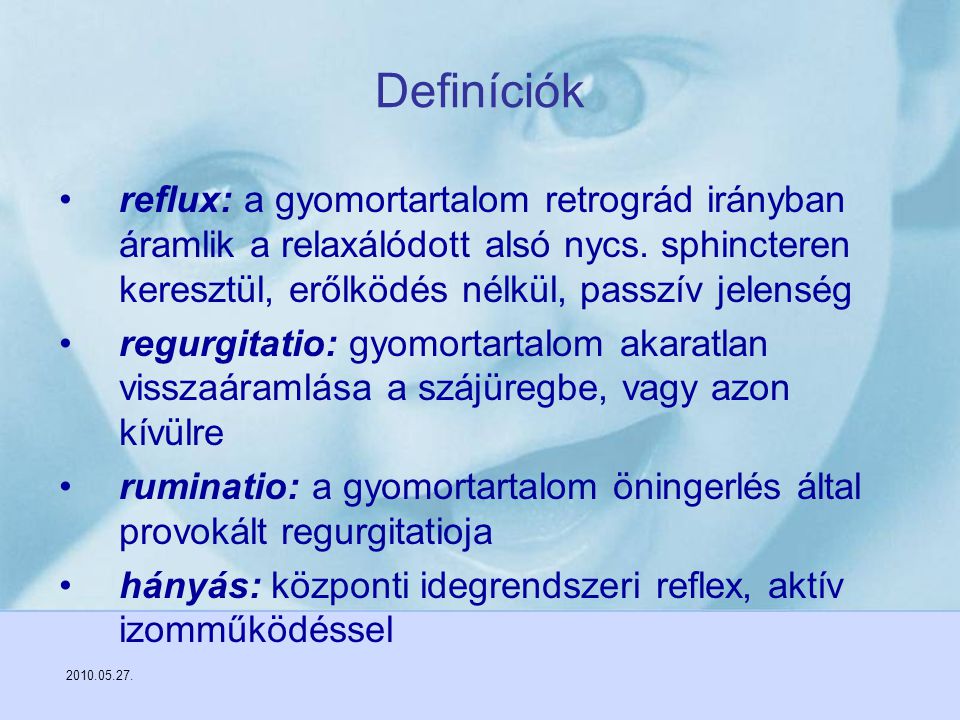 Definíciók reflux: a gyomortartalom retrográd irányban áramlik a relaxálódott alsó nycs. sphincteren keresztül, erőlködés nélkül, passzív jelenség.
