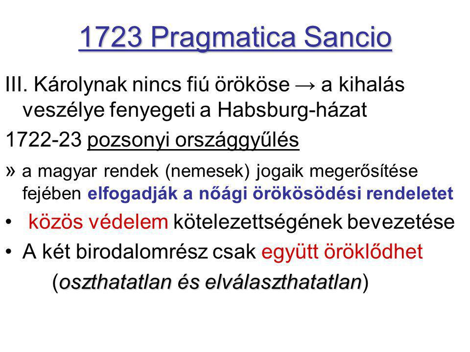 1723 Pragmatica Sancio III. Károlynak nincs fiú örököse → a kihalás veszélye fenyegeti a Habsburg-házat.
