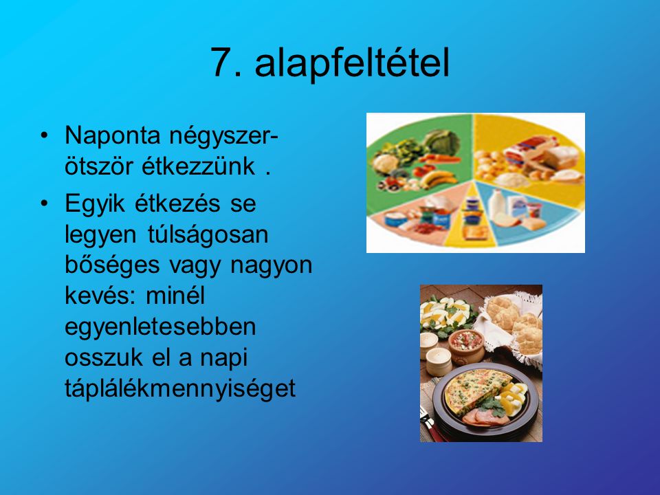 7. alapfeltétel Naponta négyszer-ötször étkezzünk .
