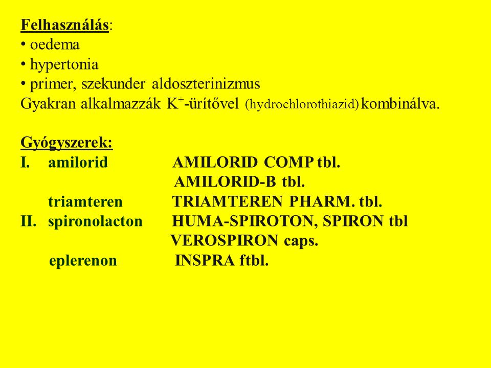 Felhasználás: oedema. hypertonia. primer, szekunder aldoszterinizmus. Gyakran alkalmazzák K+-ürítővel (hydrochlorothiazid) kombinálva.