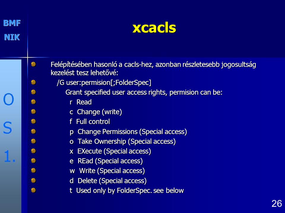 xcacls Felépítésében hasonló a cacls-hez, azonban részletesebb jogosultság kezelést tesz lehetővé: /G user:permision[;FolderSpec]