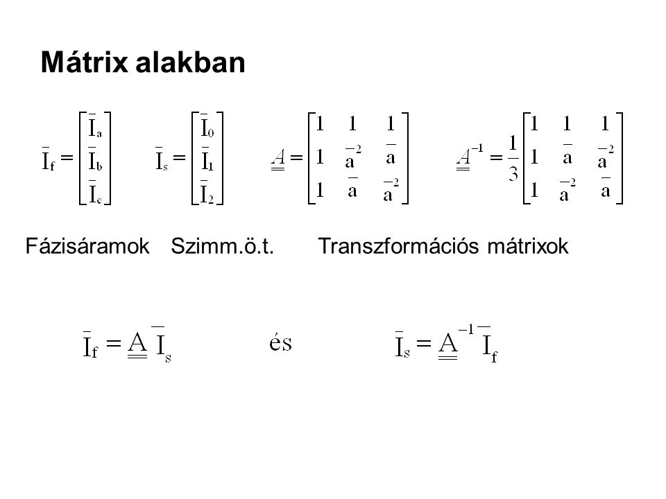 Mátrix alakban Fázisáramok Szimm.ö.t. Transzformációs mátrixok