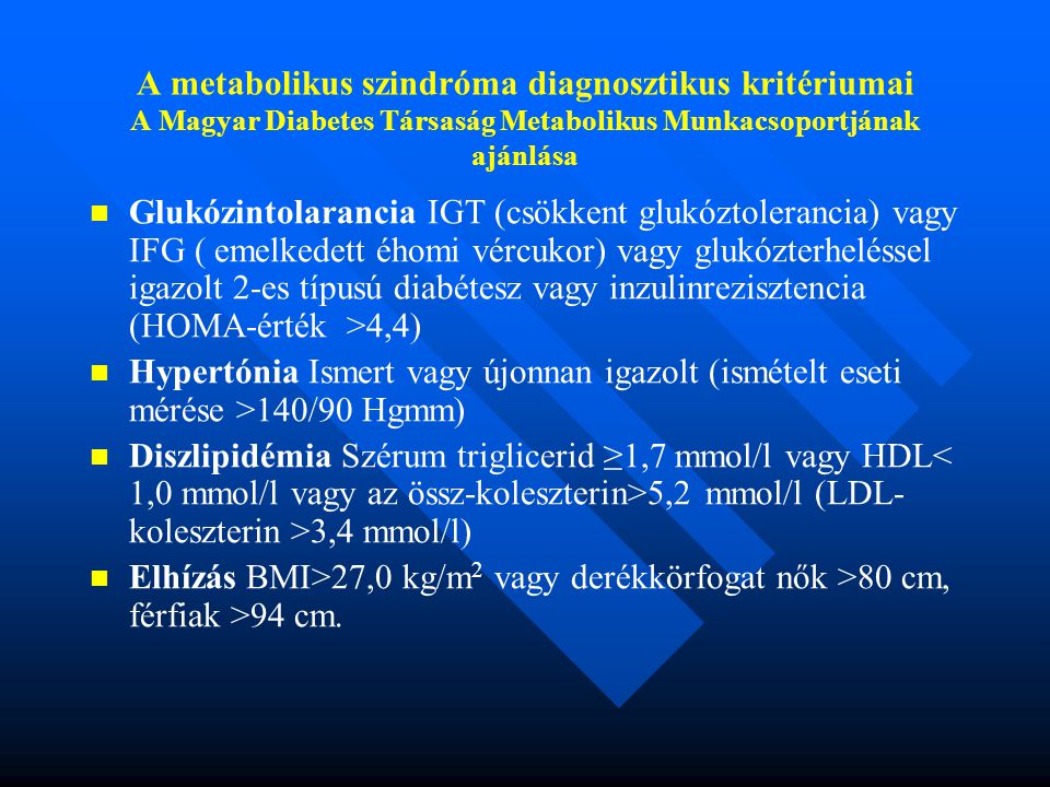 A metabolikus szindróma diagnosztikus kritériumai A Magyar Diabetes Társaság Metabolikus Munkacsoportjának ajánlása