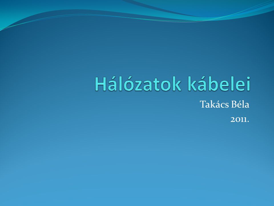 Hálózatok kábelei Takács Béla 2011.