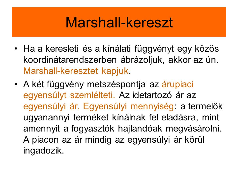 Marshall-kereszt Ha a keresleti és a kínálati függvényt egy közös koordinátarendszerben ábrázoljuk, akkor az ún. Marshall-keresztet kapjuk.