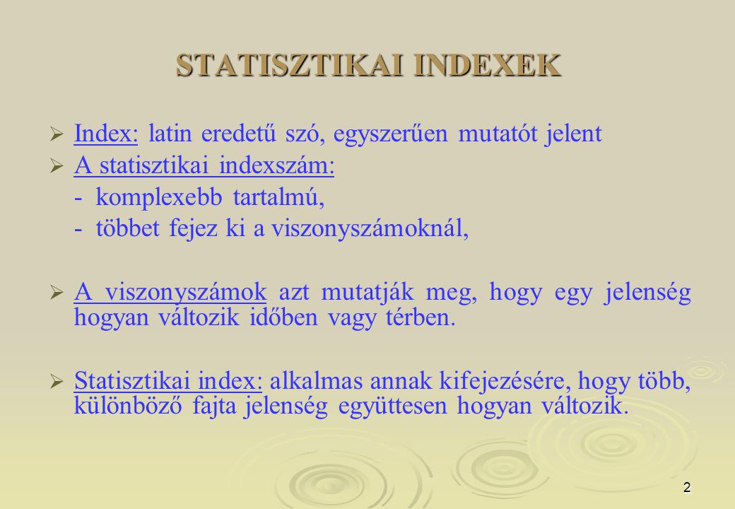 STATISZTIKAI INDEXEK Index: latin eredetű szó, egyszerűen mutatót jelent. A statisztikai indexszám: