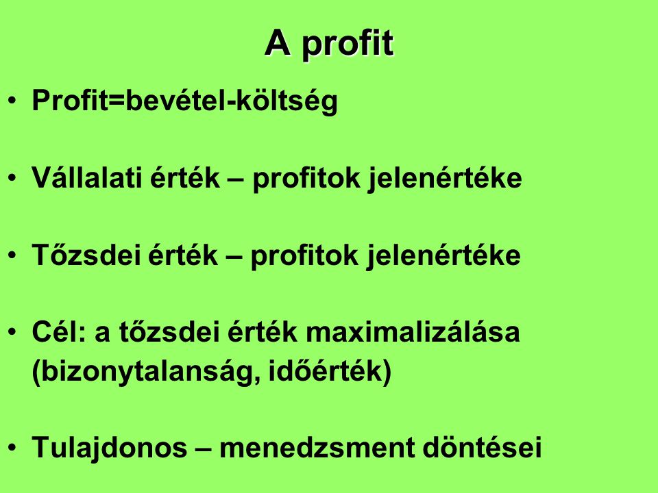 A profit Profit=bevétel-költség Vállalati érték – profitok jelenértéke