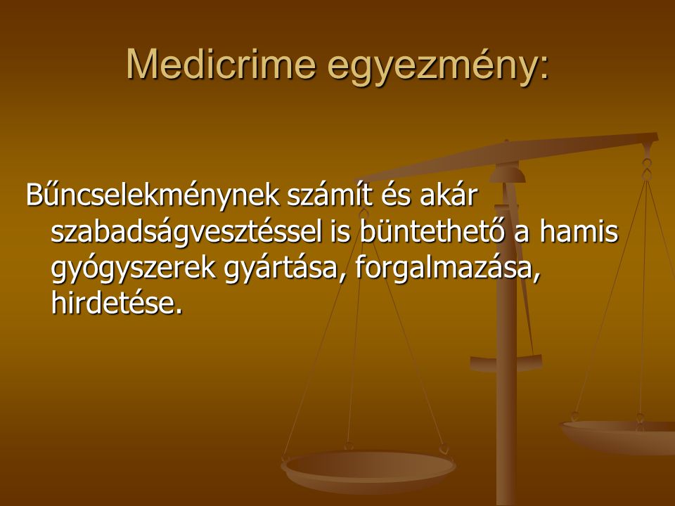 Medicrime egyezmény: Bűncselekménynek számít és akár szabadságvesztéssel is büntethető a hamis gyógyszerek gyártása, forgalmazása, hirdetése.