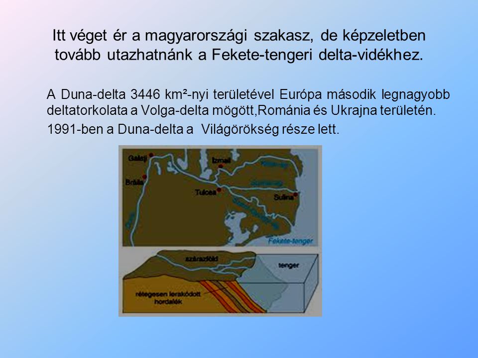 Itt véget ér a magyarországi szakasz, de képzeletben tovább utazhatnánk a Fekete-tengeri delta-vidékhez.