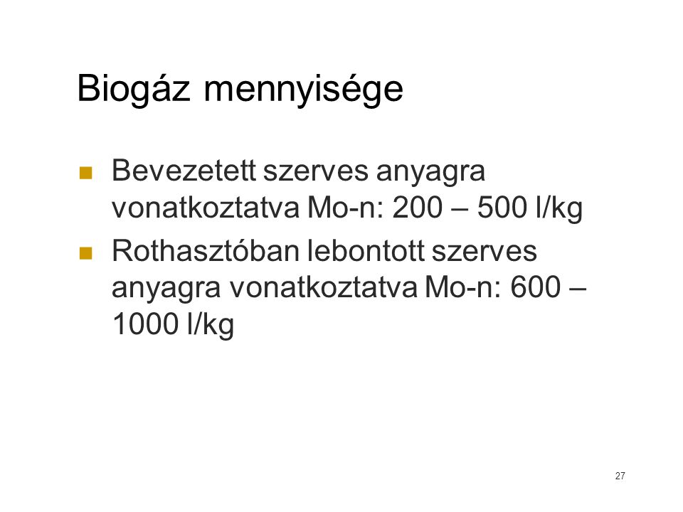 Biogáz mennyisége Bevezetett szerves anyagra vonatkoztatva Mo-n: 200 – 500 l/kg.