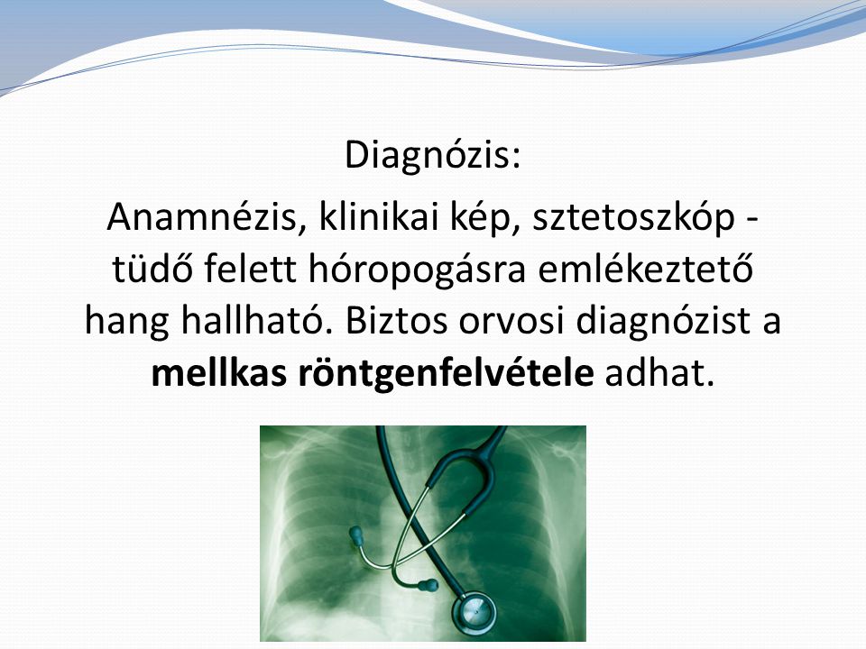 Diagnózis: Anamnézis, klinikai kép, sztetoszkóp - tüdő felett hóropogásra emlékeztető hang hallható.