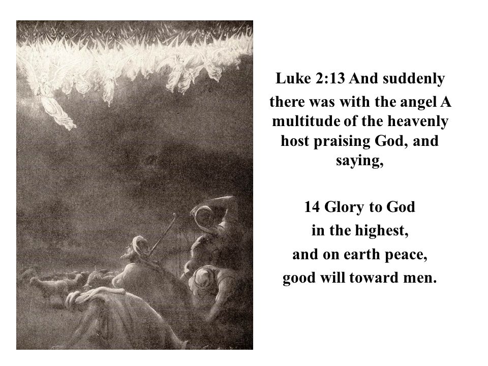 Luke 2:13 And suddenly there was with the angel A multitude of the heavenly host praising God, and saying,