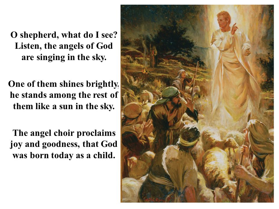 O shepherd, what do I see Listen, the angels of God are singing in the sky.