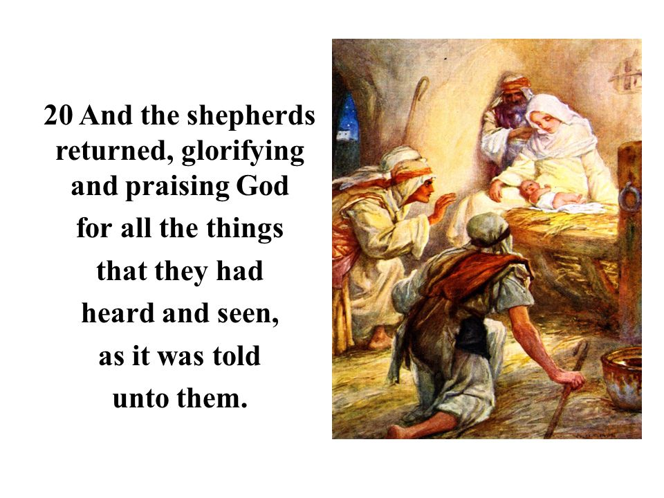 20 And the shepherds returned, glorifying and praising God