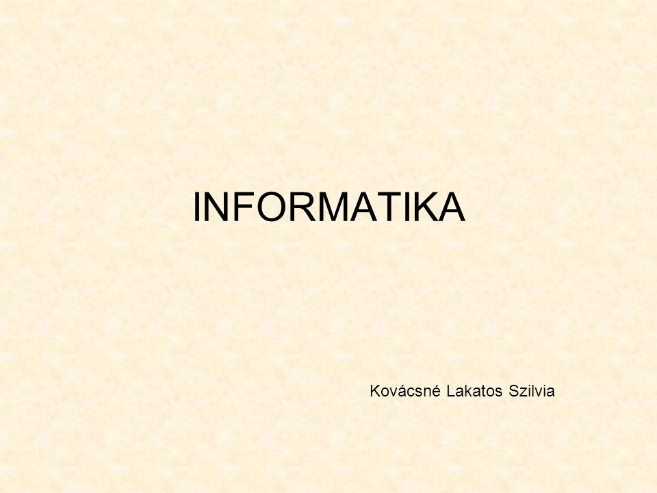 INFORMATIKA Kovácsné Lakatos Szilvia
