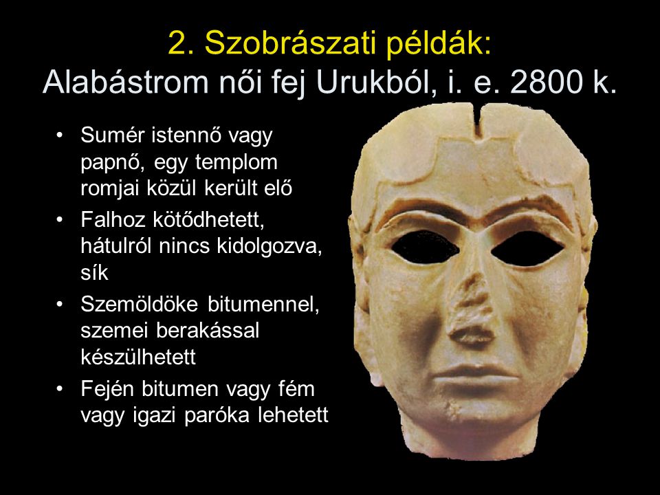 2. Szobrászati példák: Alabástrom női fej Urukból, i. e k.