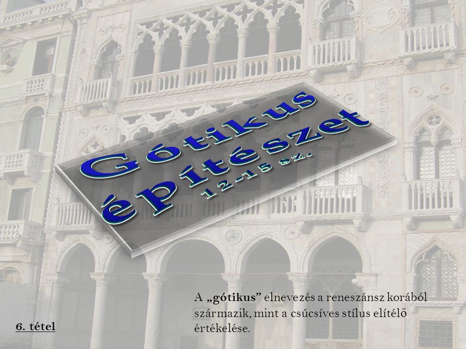 Gótikus építészet sz. A „gótikus elnevezés a reneszánsz korából származik, mint a csúcsíves stílus elítélő értékelése.