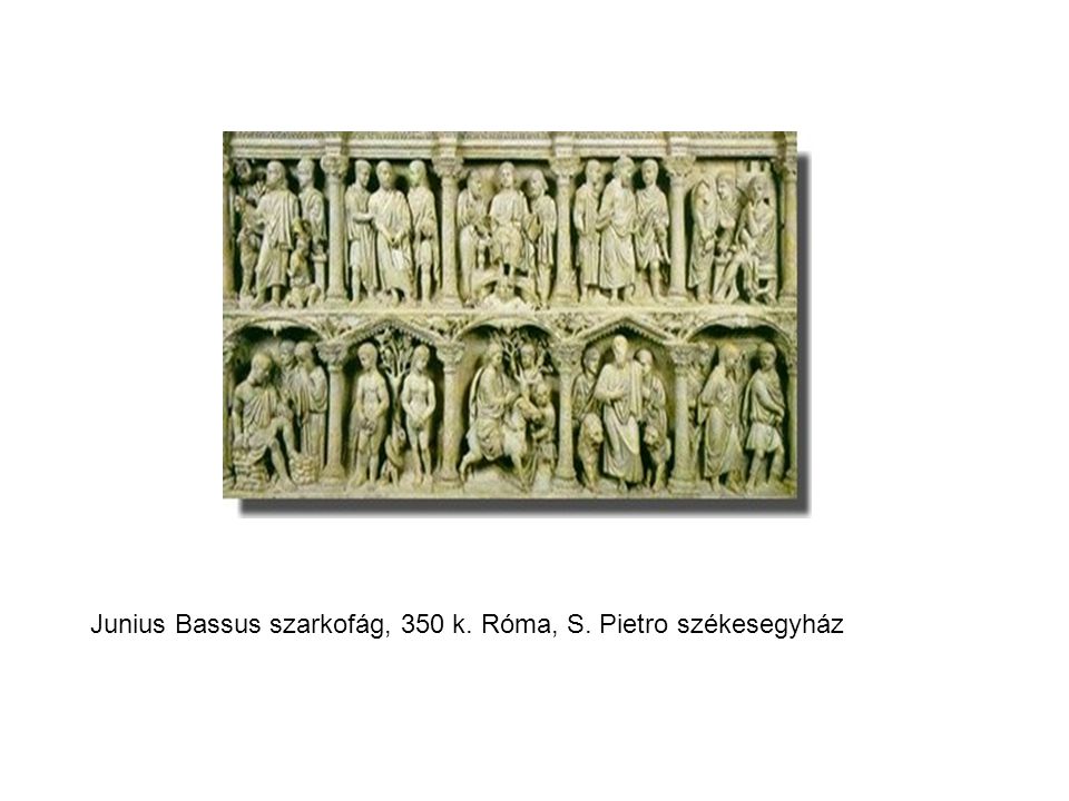 Junius Bassus szarkofág, 350 k. Róma, S. Pietro székesegyház