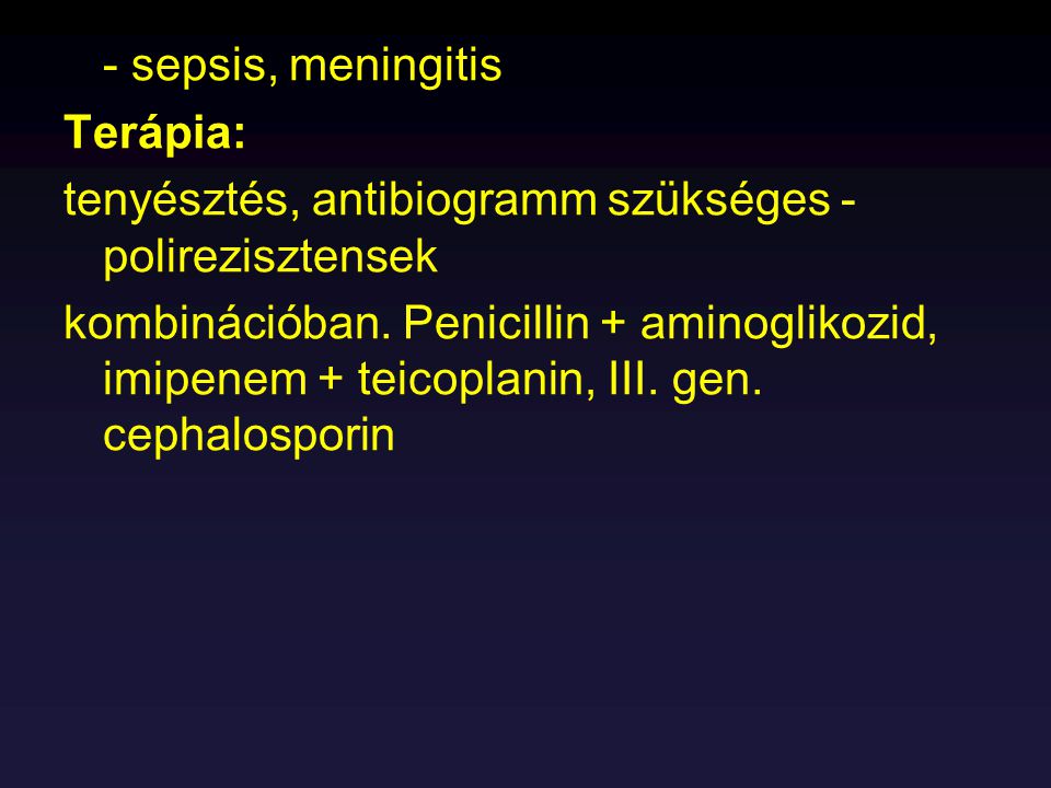 - sepsis, meningitis Terápia: tenyésztés, antibiogramm szükséges - polirezisztensek.