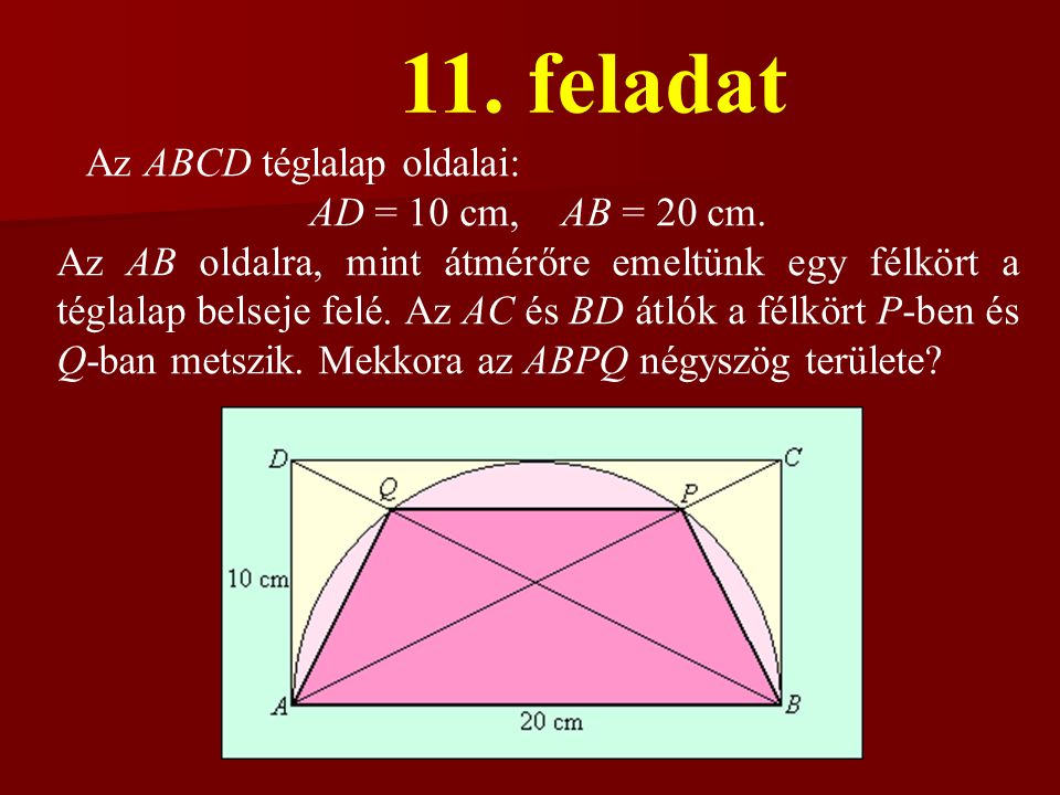 11. feladat Az ABCD téglalap oldalai: AD = 10 cm, AB = 20 cm.