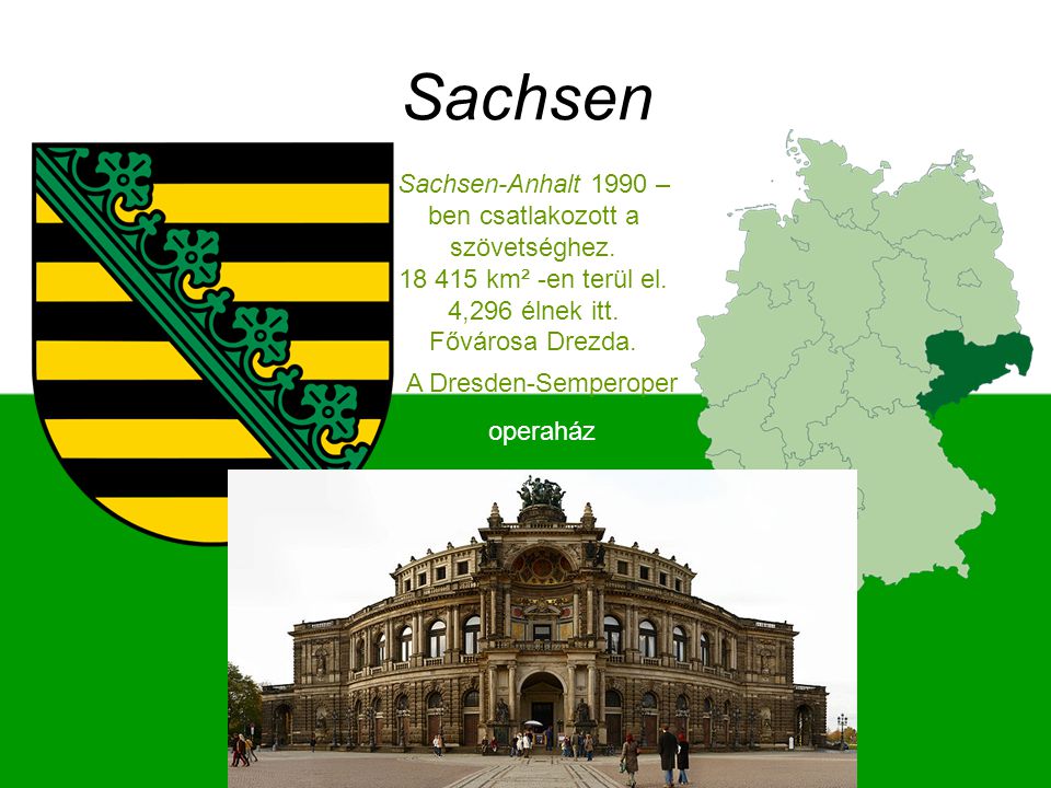 Sachsen Sachsen-Anhalt 1990 –ben csatlakozott a szövetséghez km² -en terül el. 4,296 élnek itt. Fővárosa Drezda.