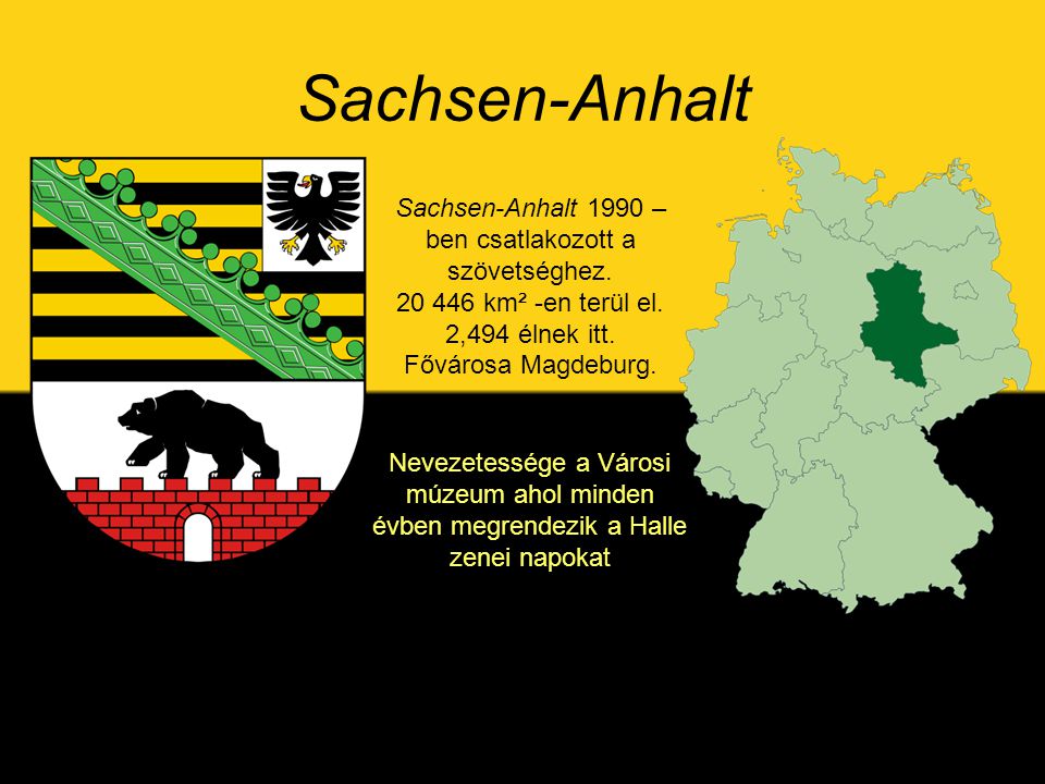 Sachsen-Anhalt Sachsen-Anhalt 1990 –ben csatlakozott a szövetséghez km² -en terül el. 2,494 élnek itt. Fővárosa Magdeburg.