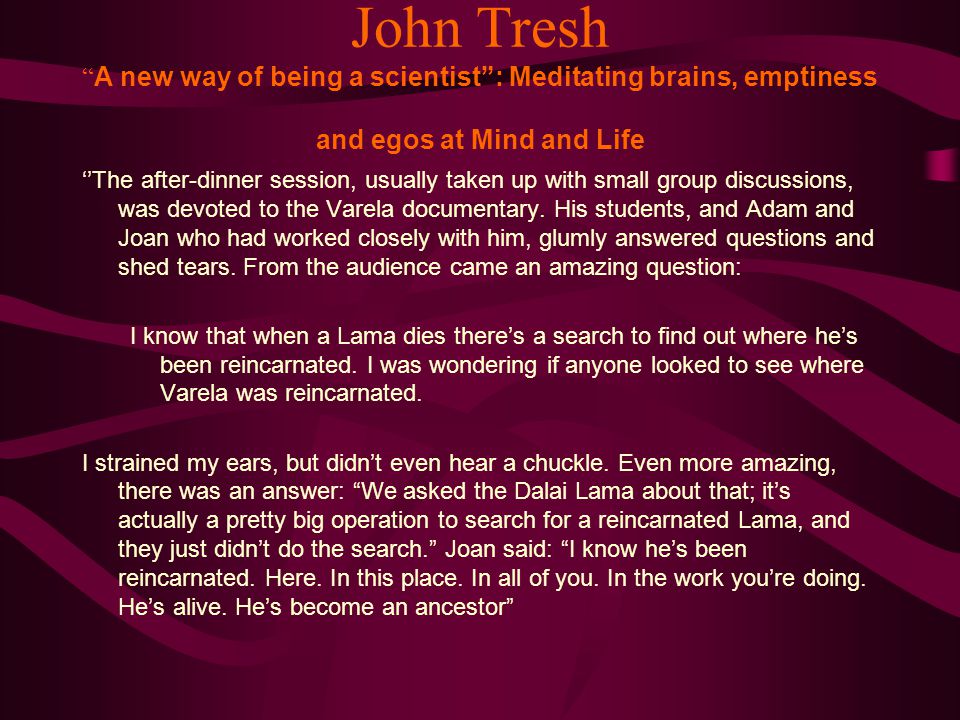 John Tresh A new way of being a scientist : Meditating brains, emptiness and egos at Mind and Life