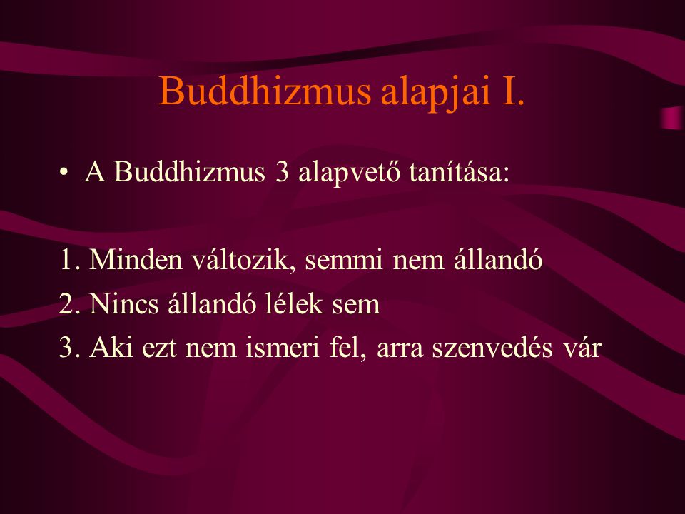 Buddhizmus alapjai I. A Buddhizmus 3 alapvető tanítása: