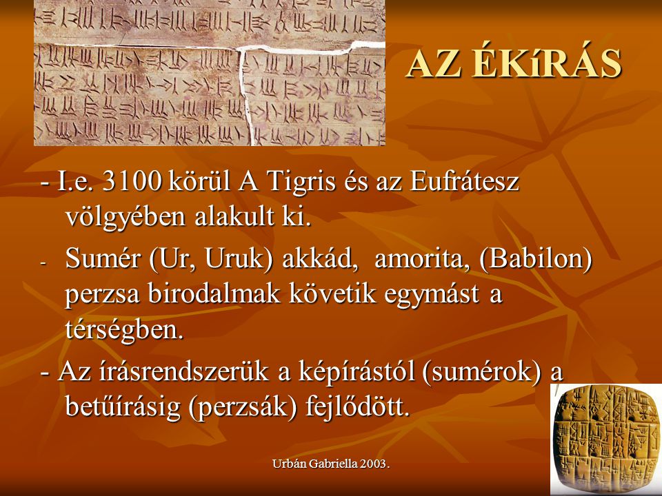 AZ ÉKíRÁS - I.e körül A Tigris és az Eufrátesz völgyében alakult ki.