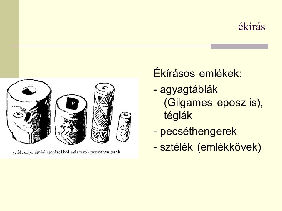 ékírás Ékírásos emlékek: - agyagtáblák (Gilgames eposz is), téglák