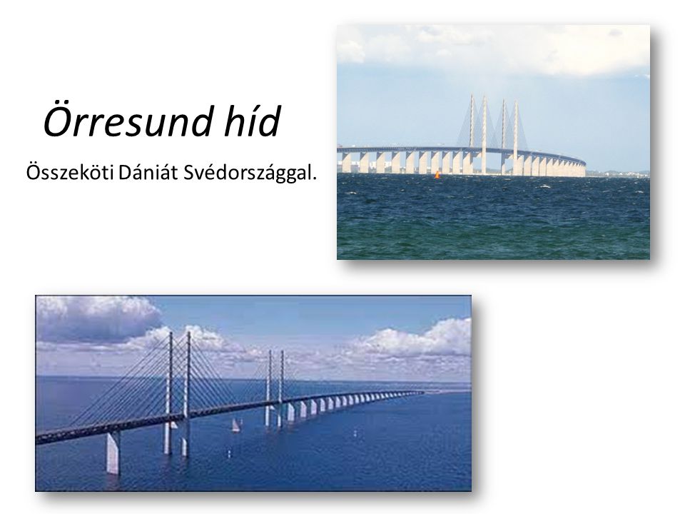 Örresund híd Összeköti Dániát Svédországgal.