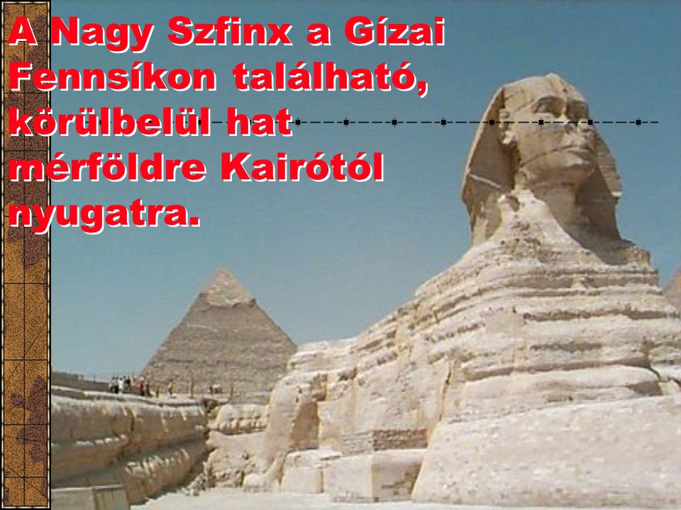 A Nagy Szfinx a Gízai Fennsíkon található, körülbelül hat mérföldre Kairótól nyugatra.