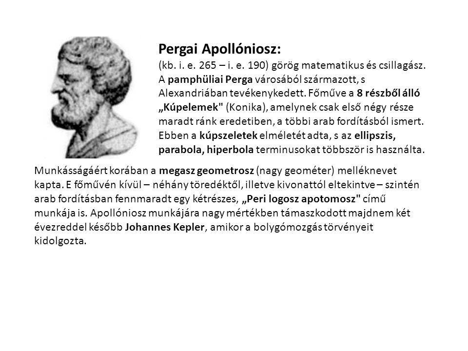 Pergai Apollóniosz: (kb. i. e. 265 – i. e. 190) görög matematikus és csillagász.