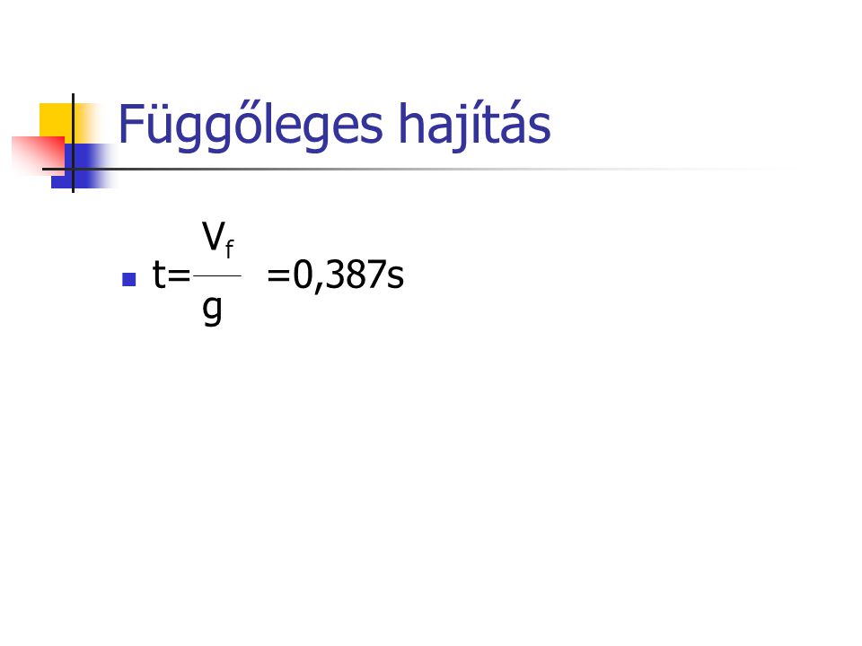 Függőleges hajítás t= =0,387s Vf g