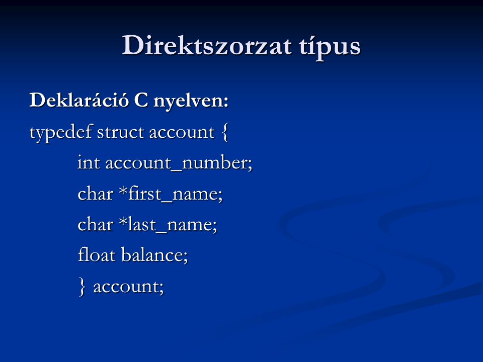 Direktszorzat típus Deklaráció C nyelven: typedef struct account { int account_number; char *first_name; char *last_name; float balance; } account;